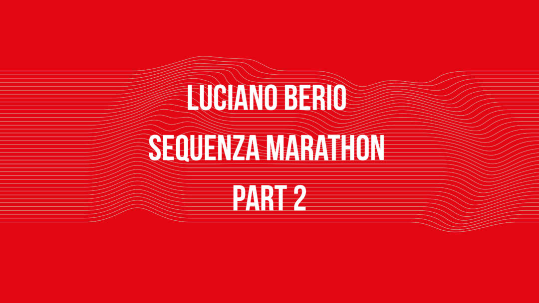 Luciano Berio Sequenza Marathon Part 2